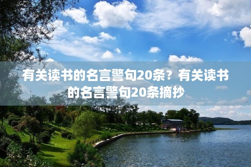 有关读书的名言警句20条？有关读书的名言警句20条摘抄