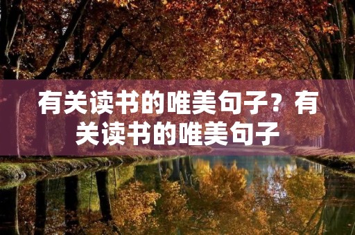 有关读书的唯美句子?有关读书的唯美句子(精选180句) 有关读书的唯美句子?有关读书的唯美句子(精选180句)