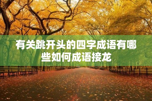 有关跳开头的四字成语有哪些如何成语接龙