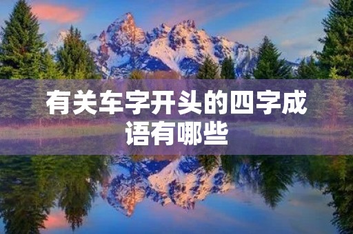 有关车字开头的四字成语有哪些