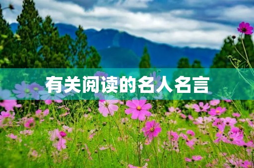 有关阅读的名人名言,有关阅读的名人名言50句 有关阅读的名人名言,有关阅读的名人名言50句