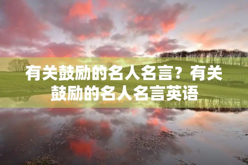 有关鼓励的名人名言？有关鼓励的名人名言英语