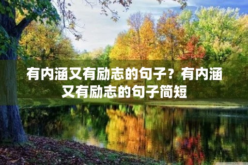 有内涵又有励志的句子?有内涵又有励志的句子简短 有内涵又有励志的句子?有内涵又有励志的句子简短