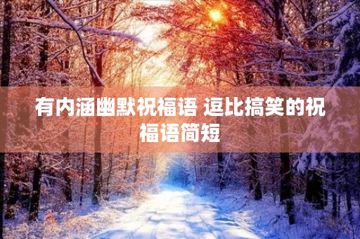 有内涵幽默祝福语 逗比搞笑的祝福语简短