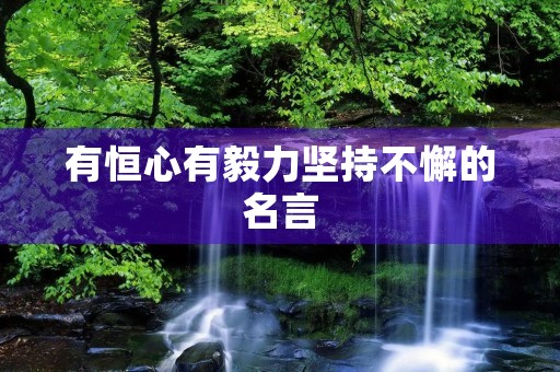 有恒心有毅力坚持不懈的名言(有恒心有毅力坚持不懈的名言泰戈尔) 有恒心有毅力坚持不懈的名言(有恒心有毅力坚持不懈的名言泰戈尔)