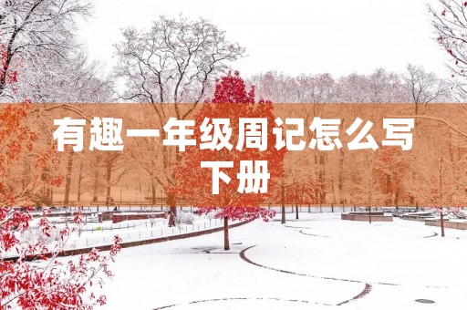 有趣一年级周记怎么写下册