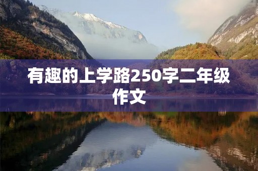 有趣的上学路250字二年级作文 有趣的上学路250字二年级作文
