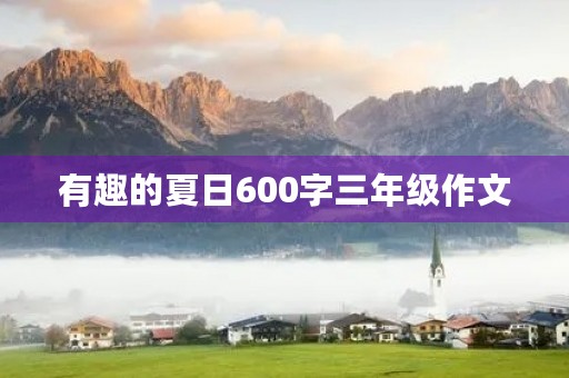 有趣的夏日600字三年级作文 有趣的夏日600字三年级作文