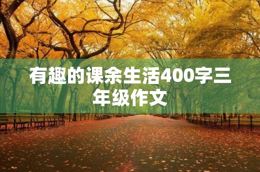 有趣的课余生活400字三年级作文
