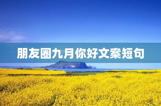 朋友圈九月你好文案短句 朋友圈九月你好文案短句