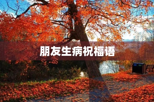 朋友生病祝福语,别人生病了祝安康
