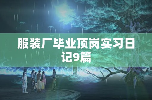 服装厂毕业顶岗实习日记9篇 服装厂毕业顶岗实习日记9篇