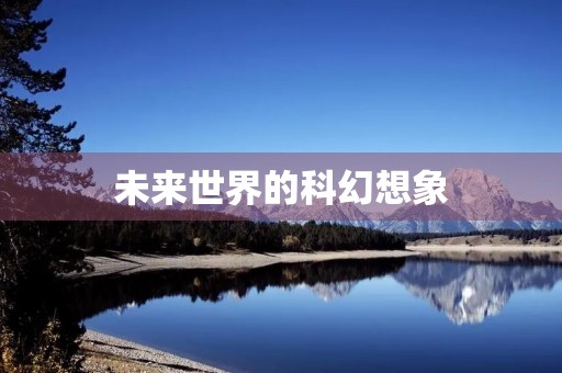 未来世界的科幻想象 未来世界的科幻想象