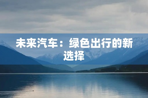 未来汽车：绿色出行的新选择