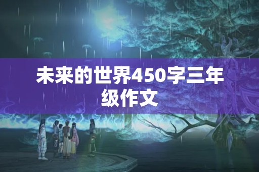 未来的世界450字三年级作文