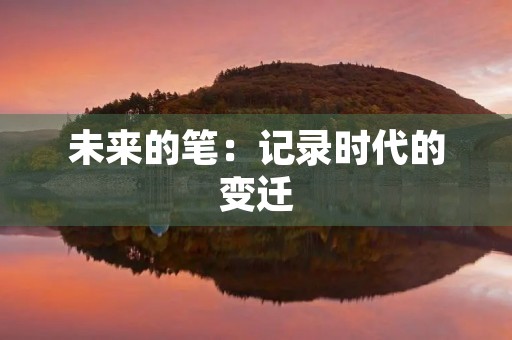 未来的笔:记录时代的变迁 未来的笔:记录时代的变迁