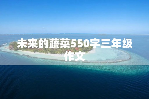 未来的蔬菜550字三年级作文