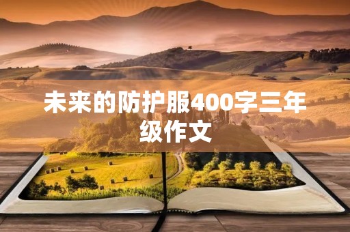 未来的防护服400字三年级作文