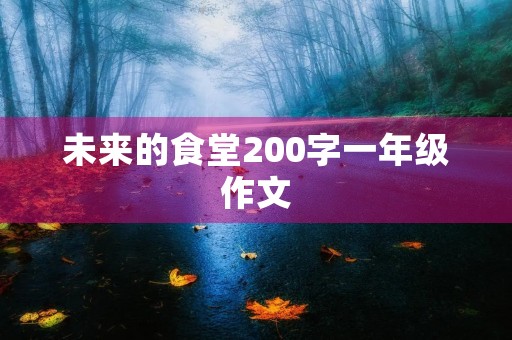 未来的食堂200字一年级作文