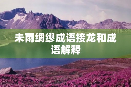未雨绸缪成语接龙和成语解释