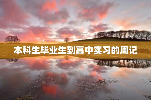 本科生毕业生到高中实习的周记 本科生毕业生到高中实习的周记