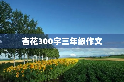杏花300字三年级作文