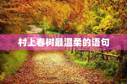 村上春树最温柔的语句(村上春树一句很温柔的话) 村上春树最温柔的语句(村上春树一句很温柔的话)