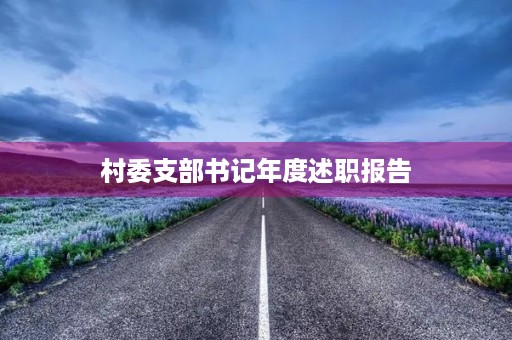 村委支部书记年度述职报告(10篇) 村委支部书记年度述职报告(10篇)