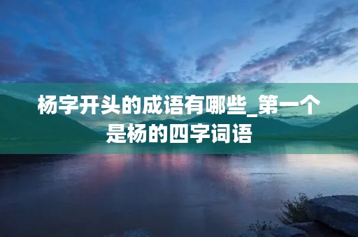 杨字开头的成语有哪些_第一个是杨的四字词语