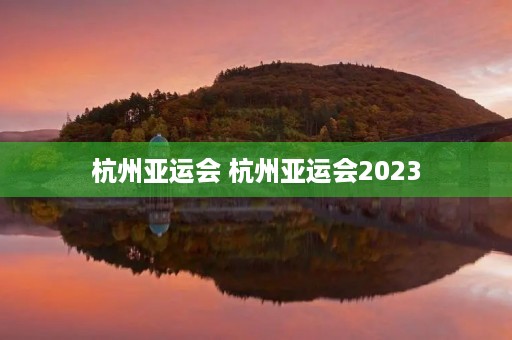 杭州亚运会 杭州亚运会2023