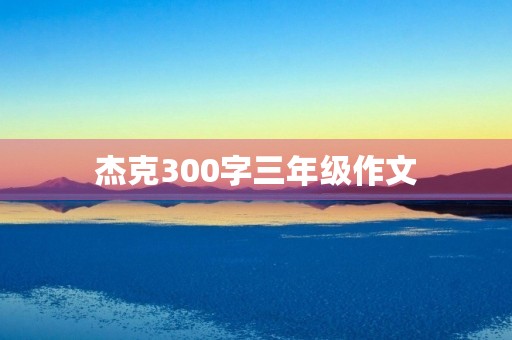 杰克300字三年级作文 杰克300字三年级作文