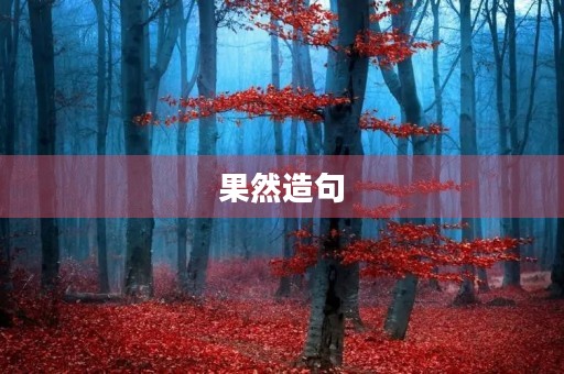果然造句(用果然造句) 果然造句(用果然造句)