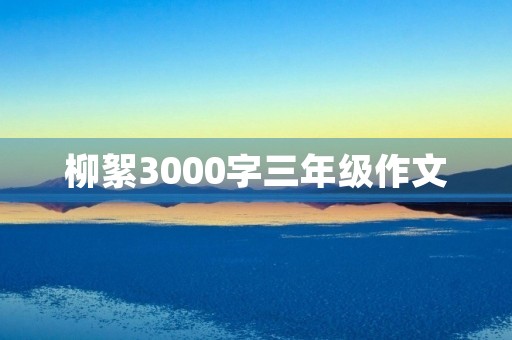 柳絮3000字三年级作文 柳絮3000字三年级作文