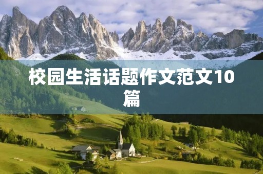 校园生活话题作文范文10篇 校园生活话题作文范文10篇
