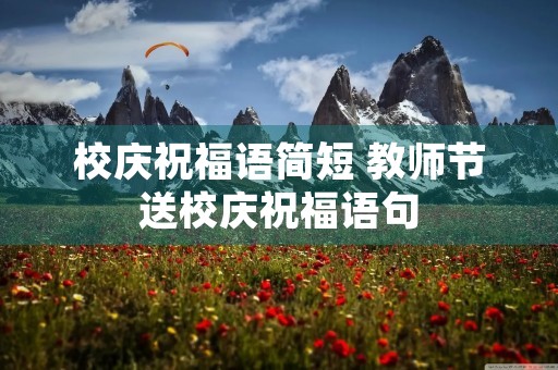 校庆祝福语简短 教师节送校庆祝福语句