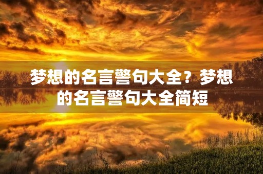 梦想的名言警句大全？梦想的名言警句大全简短