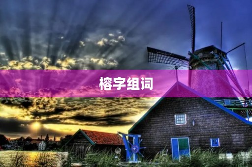 榕字组词(榕组词) 榕字组词(榕组词)