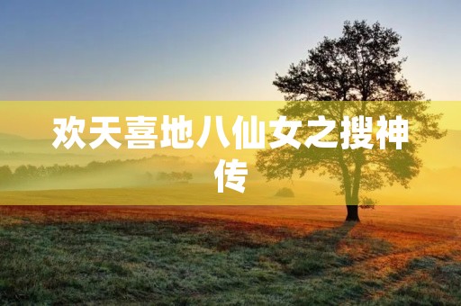 欢天喜地八仙女之搜神传