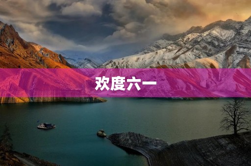欢度六一,快乐童年 欢度六一,快乐童年