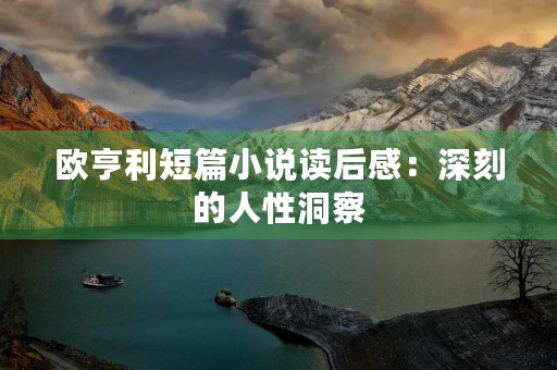 欧亨利短篇小说读后感：深刻的人性洞察