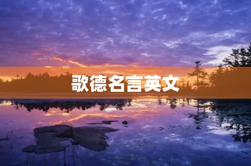 歌德名言英文(歌德名言英文叶子) 歌德名言英文(歌德名言英文叶子)