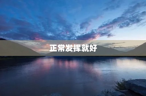 正常发挥就好 正常发挥就好