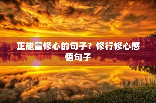 正能量修心的句子？修行修心感悟句子