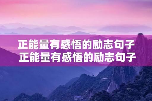 正能量有感悟的励志句子 正能量有感悟的励志句子简短 正能量有感悟的励志句子 正能量有感悟的励志句子简短