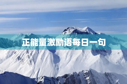 正能量激励语每日一句,正能量激励语每日一句短句 正能量激励语每日一句,正能量激励语每日一句短句