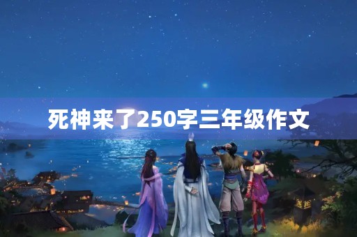 死神来了250字三年级作文