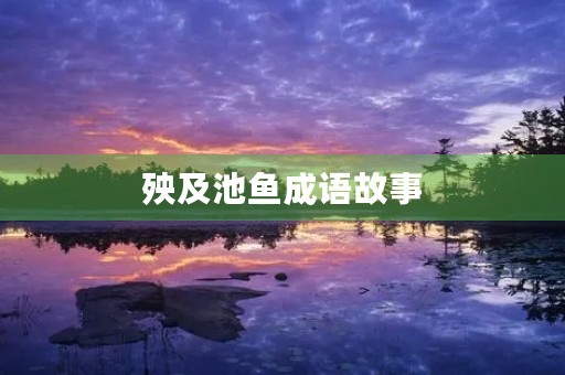 殃及池鱼成语故事 殃及池鱼成语故事