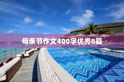 母亲节作文400字优秀8篇 母亲节作文400字优秀8篇