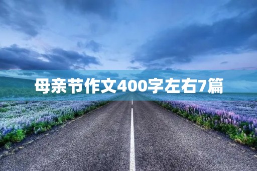 母亲节作文400字左右7篇 母亲节作文400字左右7篇