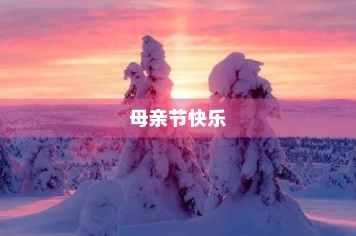 母亲节快乐，让我们一起为伟大的母亲送上最真挚的祝福。